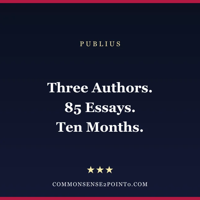 The Federalist Papers — Hamilton, Madison, and Jay writing as Publius